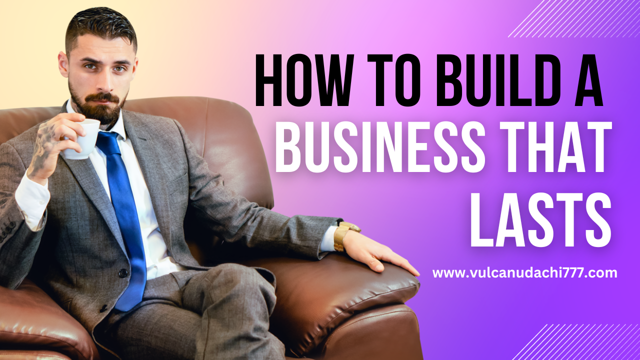 build a lasting business