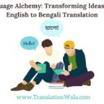 Language Alchemy: Transforming Ideas with English to Bengali Translation
